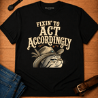 Fixin to Act T-shirt
