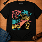 Fixin to make it Worse t-shirt
