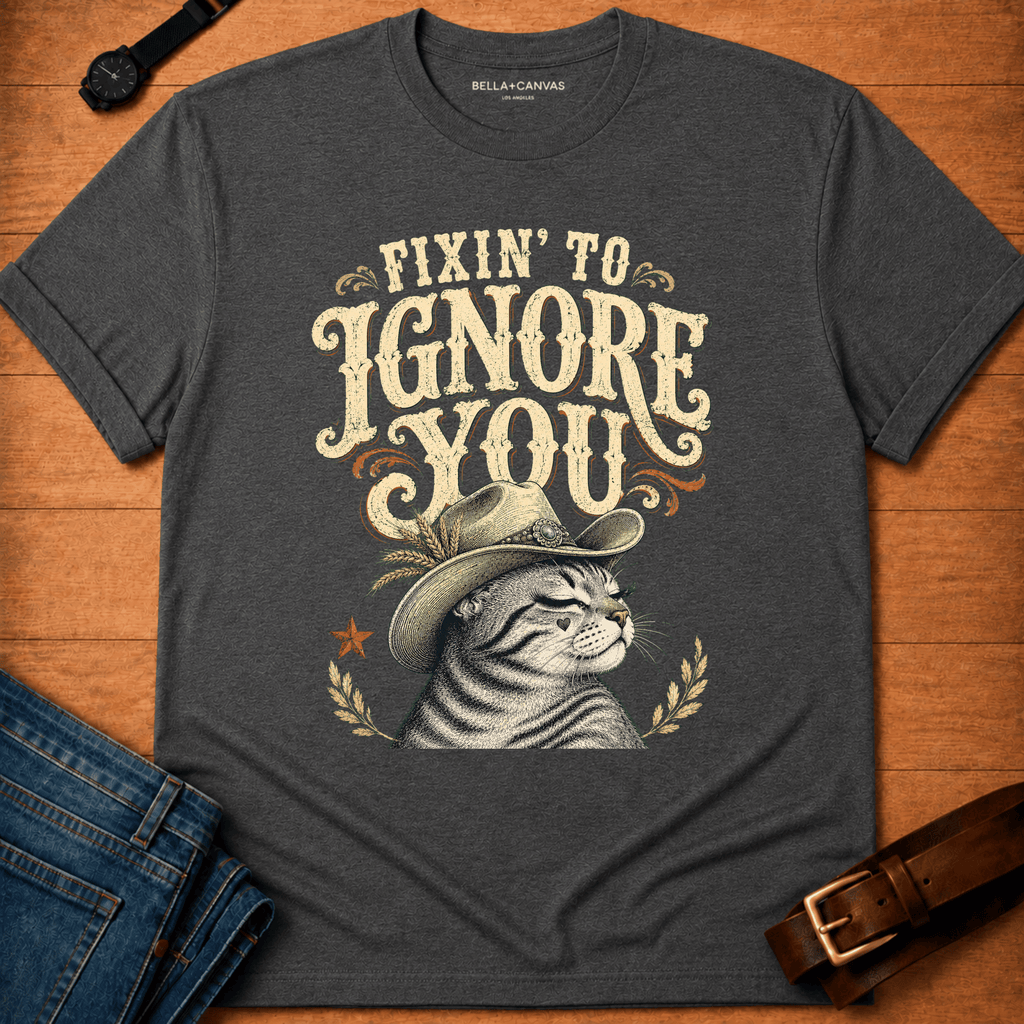 Fixin to Ignore Text & Tabby T-shirt