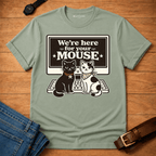 We're Here for your Mouse T-shirt