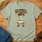 Oh Honey - Not Today T-shirt