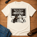 We're Here for your Mouse T-shirt